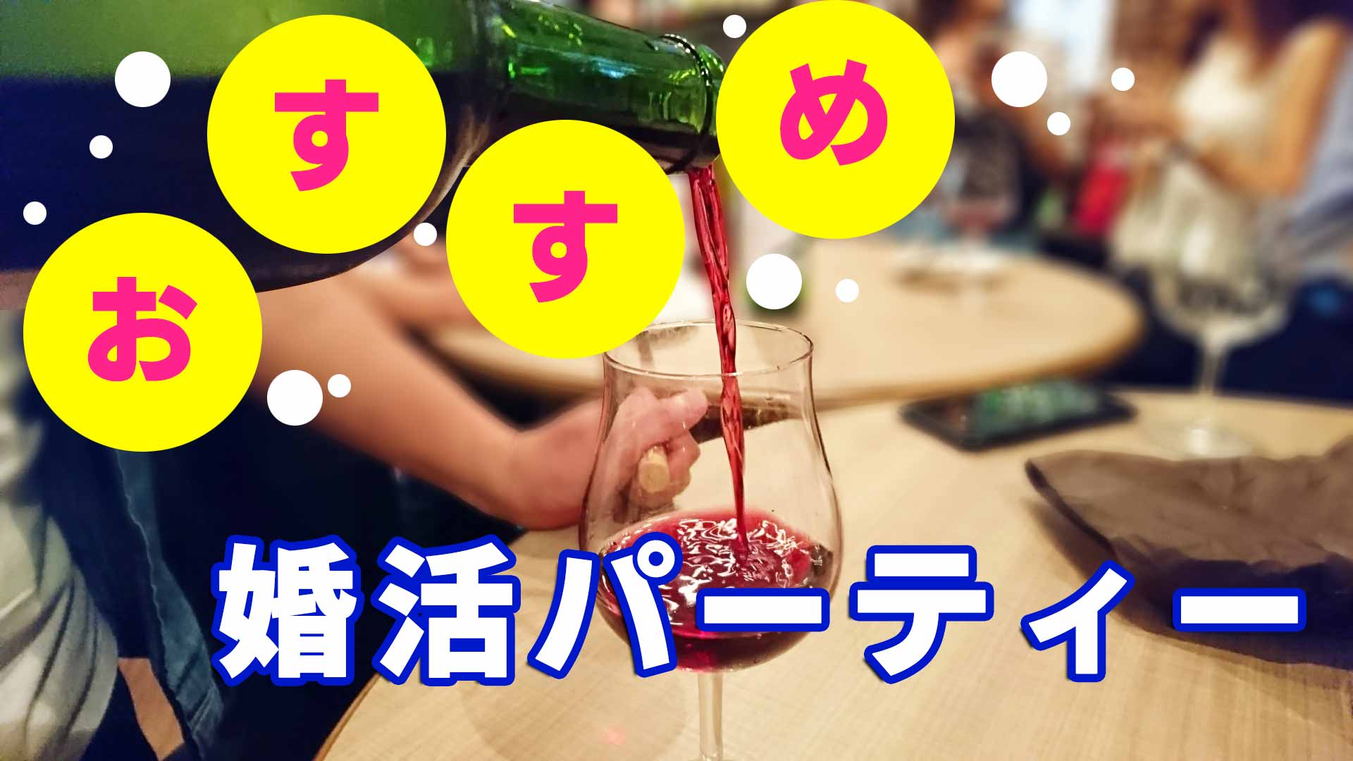 「おすすめ婚活パーティー」と書かれたテキストと、パーティーでワイングラスに注がれるワイン