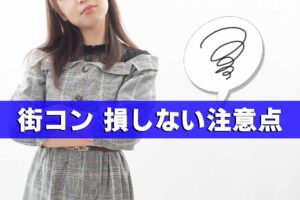 街コンの注意点まとめ、街コンで失敗して損をしないために気を付けること