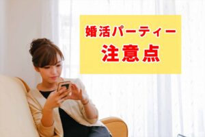 【失敗しない】婚活パーティー参加時の注意点、男性・女性が気を付けること