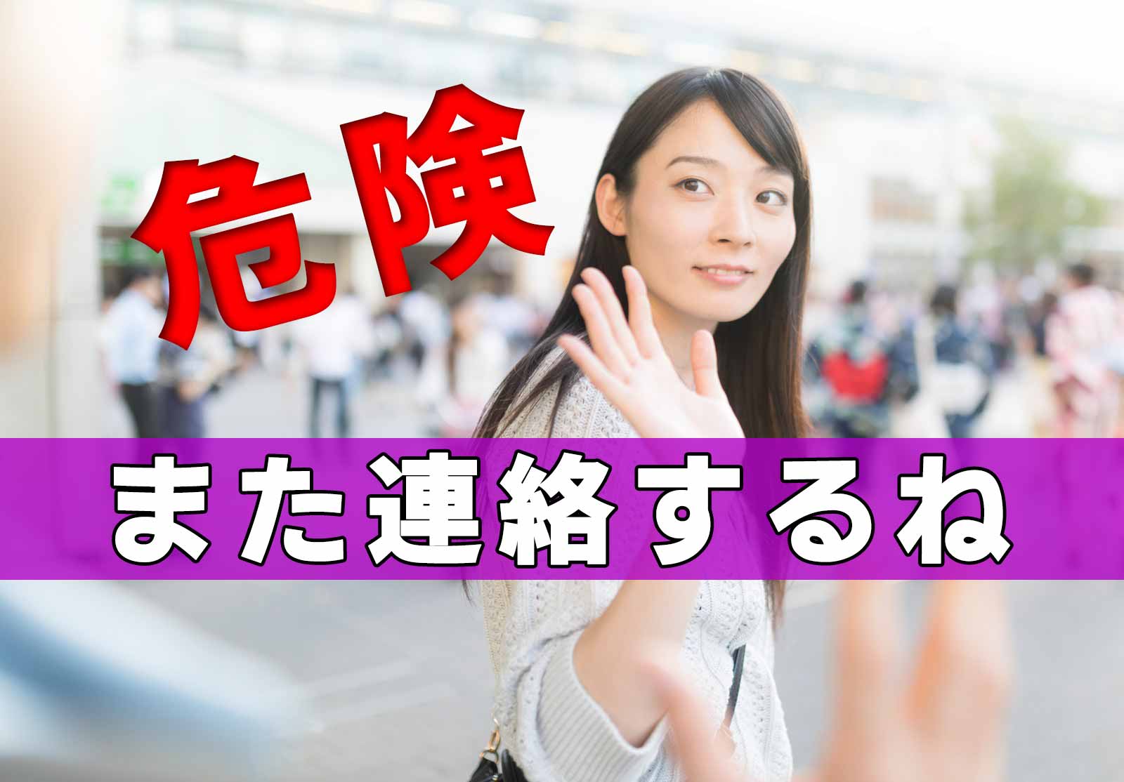「危険 また連絡するね」のテキストと別れ際の女性